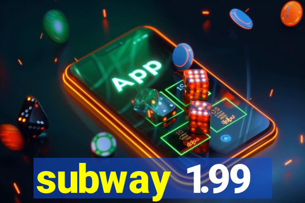 subway 1.99